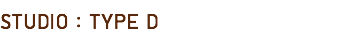 STUDIO : TYPE D